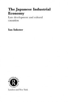 Japanese Industrial Economy (Routledge Studies in the Growth Economies of Asia) - Ian Inkster