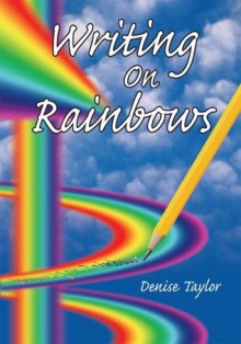 Writing On Rainbows - Denise Taylor