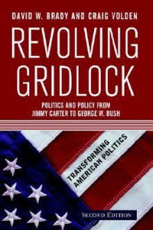 Revolving Gridlock: Politics and Policy from Jimmy Carter to George W. Bush - David W. Brady, Craig Volden