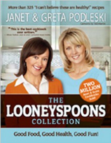 The Looneyspoons Collection: Good Food, Good Health, Good Fun! - Janet Podleski, Greta Podleski