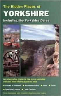 The Hidden Places of Yorkshire: Including the Dales, Moors & Coast - Travel Publishing Ltd