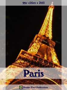 Paris 2011 (99¢ Cities) - Travel guide & French phrasebook, history of Paris, travel tips, and more - Double Pixel Publications, Steve Wright