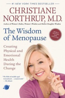 The Wisdom of Menopause (Revised Edition): Creating Physical and Emotional Health During the Change - Christiane Northrup