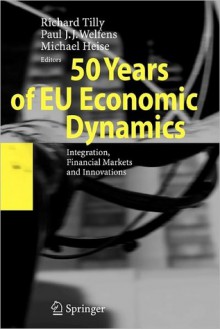 50 Years of Eu Economic Dynamics: Integration, Financial Markets and Innovations - Richard Tilly, Paul J.J. Welfens, Michael Heise