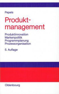 Produktmanagement: Produktinnovation - Markenpolitik - Programmplanung - Prozessorganisation - Werner Pepels