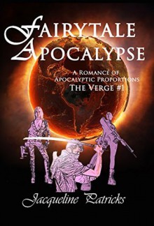 Fairytale Apocalypse - A Romance of Apocalytic Proportions: Epic Romantic Fantasy (The Verge Book 1) - Jacqueline Patricks