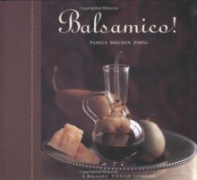 Balsamico: A Balsamic Vinegar Cookbook - Pamela Sheldon Johns