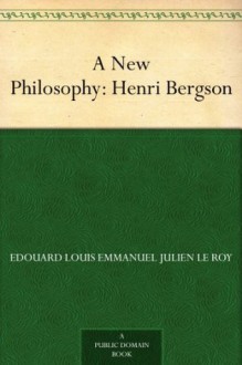 A New Philosophy: Henri Bergson - Edouard Louis Emmanuel Julien Le Roy, Vincent Benson