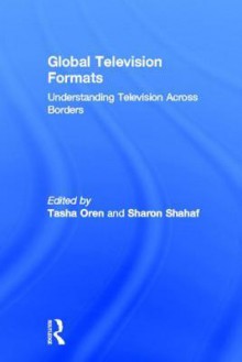 Global Television Formats: Circulating Culture, Producing Identity - Tasha Oren, Oren Tasha