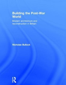 Building the Post-War World - Nicholas Bullock