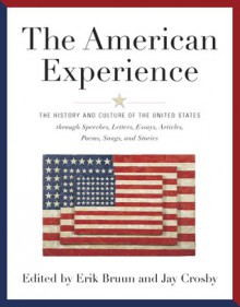 The American Experience: The History and Culture of he United States through Speeches, Letters, Essays, Editorials, Poems, Songs, and Stories - Erik Bruun, Jay Crosby