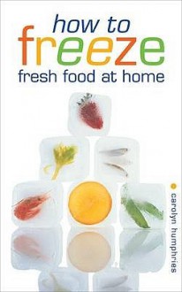 How to Freeze Fresh Food at Home - Carolyn Humphries