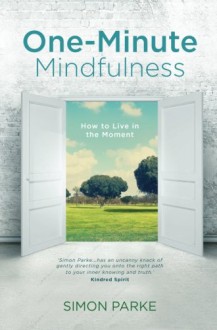 One-Minute Mindfulness: How to Live in the Moment - Simon Parke