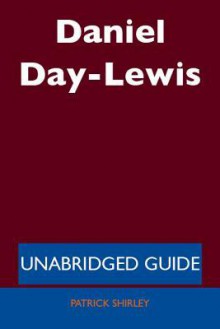 Daniel Day-Lewis - Unabridged Guide - Patrick Shirley