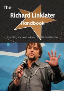 The Richard Linklater Handbook - Everything You Need to Know about Richard Linklater - Emily Smith