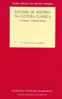Estudos de História da Cultura Clássica: I Volume - Cultura Grega - Maria Helena da Rocha Pereira