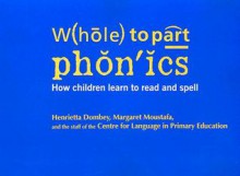 Whole to Part Phonics: How Children Learn to Read and Spell - Henrietta Dombey