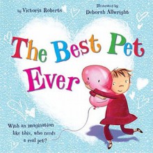 The Best Pet Ever - Victoria Roberts, Deborah Allwright