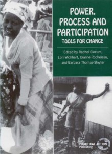 Power, Process and Participation: Tools for Change - Barbara Thomas-Slayter, Rachel Slocum, Dianne Rocheleau, Lori Wichart