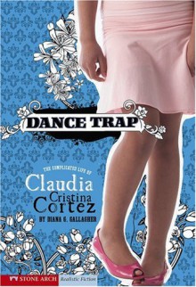 Dance Trap: The Complicated Life of Claudia Cristina Cortez - Diana G Gallagher, Brann Garvey