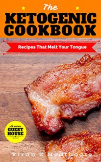 Ketogenic Diet: Recipes That Melt Your Tongue(Ketogenic Cookbook,Ketogenic Diet Recipes,Ketogenic Diet Cookbook, Ketogenic Diet Books, Keto Diet For Beginners) - Yiran Z Heathcote, Ketogenic