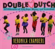 Double Dutch: A Celebration of Jump Rope, Rhyme, and Sisterhood - Veronica Chambers