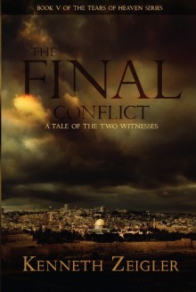 The Final Conflict: A Tale of the Two Witnesses (Tears of Heaven) - Kenneth Zeigler