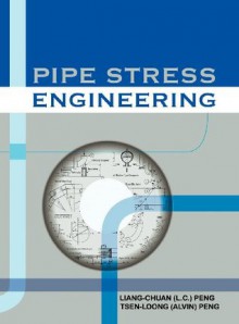 Pipe Stress Engineering - Liang-Chuan Peng, Tsen-Loong Peng