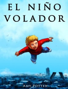 El Niño Volador (Libro Ilustrado) - Amy Potter, Linda Sheppard