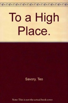 To a High Place - Teo Savory