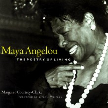 Maya Angelou: The Poetry of Living - Margaret Courtney-Clarke