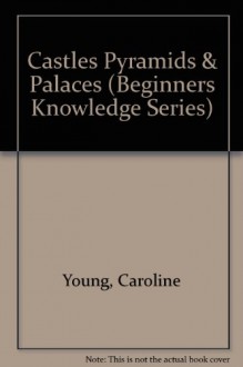 Castles Pyramids & Palaces (Beginners Knowledge Series) - Caroline Young