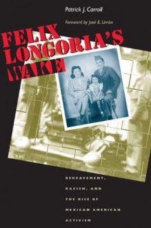 Felix Longoria's Wake (CMAS History, Culture, and Society Series) - Patrick Carroll, Josxe9 E. Limxf3n