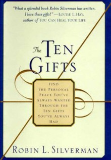 The Ten Gifts: Find the Personal Peace You've Always Wanted Through the Ten Gifts You've Always Had - Robin Landew Silverman