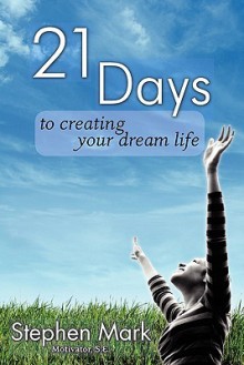 21 Days to Creating Your Dream Life - Stephen Mark