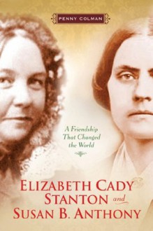 Elizabeth Cady Stanton and Susan B. Anthony: A Friendship That Changed the World - Penny Colman