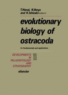 Evolutionary Biology of Ostracoda: Its Fundamentals and Applications - N. Ikeya, K. Ishizaki, T. Hanai