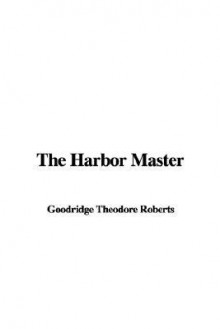 The Harbor Master - Theodore Goodridge Roberts