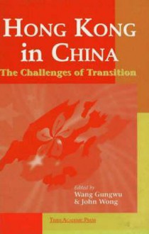 Hong Kong in China: The Challenges of Transition - Wang Gungwu, John Wong