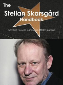 The Stellan Skarsgard Handbook - Everything You Need to Know about Stellan Skarsgard - Emily Smith