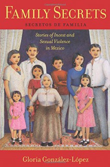 Family Secrets: Stories of Incest and Sexual Violence in Mexico (Latina/o Sociology) - Gloria González-López