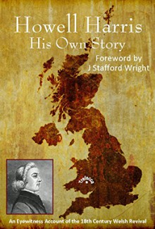 Howell Harris: His Own Story - Howell Harris, J Stafford Wright