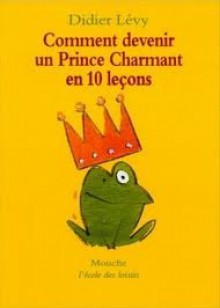 Comment devenir un prince charmant en 10 leçons - Didier Lévy, Gilles Rapaport