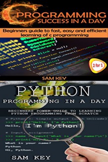 Programming #2: Python Programming In A Day! & C Programming Success in a Day (C Programming, C++programming, C++ programming language, HTML, Javascript, ... Programming, Developers, Coding, Java, PHP) - Sam Key