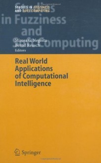 Real World Applications of Computational Intelligence (Studies in Fuzziness and Soft Computing) - Mircea Gh. Negoita, Bernd Reusch