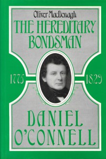 The Hereditary Bondsman: Daniel O'Connell, 1775-1829 - Oliver MacDonagh