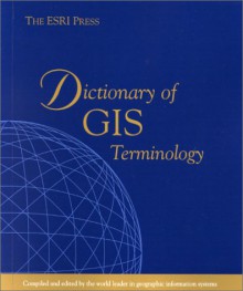 The ESRI Press Dictionary of GIS Terminology - Environmental Systems Research Institute