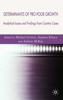 Determinants of Pro-Poor Growth: Analytical Issues and Findings from Country Cases - Andy McKay, Stephen Klasen, Michael Grimm