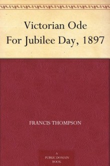 Victorian Ode For Jubilee Day, 1897 - Francis Thompson