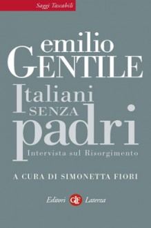 Italiani senza padri: intervista sul Risorgimento - Emilio Gentile, Simonetta Fiori